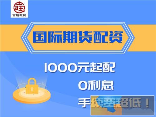 百色吉期旺配资国际期货配资1000元起-0利息线上轻松开户