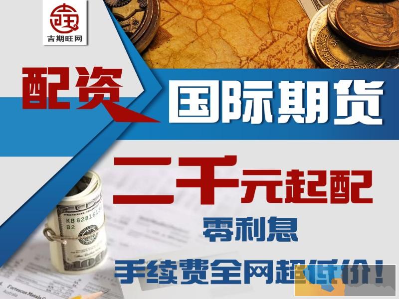 兰州期货配资-1.3倍手续费起无息配资-国内期货300起配