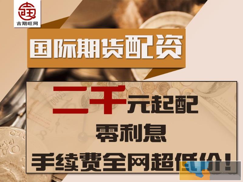 石家庄期货配资-1.3倍手续费起无息配资-国内期货300起配 石家庄期货配资-1.3倍手续费起无息配资-国内期货300起配