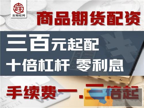 新乡吉期旺在线配资期货代理0元做期货配资居间代理-佣金高