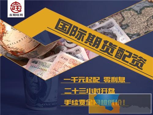 忻州吉期旺商品期货300元起配免息配10倍杠杆轻松开户