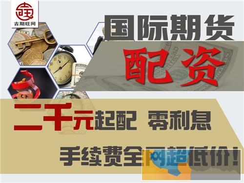 营口吉期旺配资2000元即可操作国际期货线上轻松开户